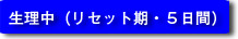 生理中(リセット期・５日間)